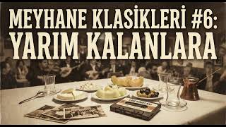 Meyhane Klasikleri Yarım Kalanlara