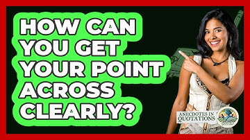 How Can You Get Your Point Across Clearly? - Anecdotes in Quotation