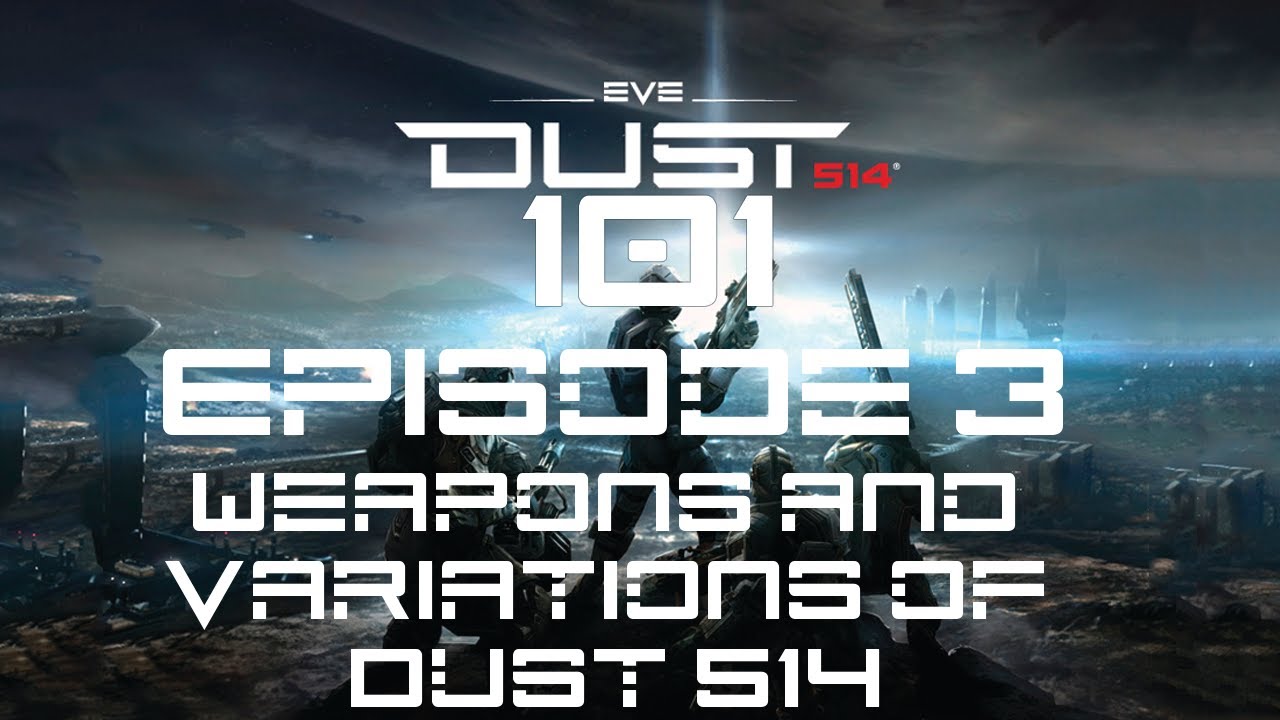 Dust 514 101 - Episode 3: Weapons and their variations in Dust 514