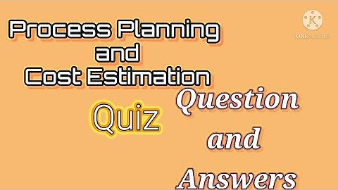 Process  Planning and Cost Estimation quiz questions and answers