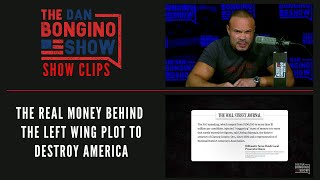 The Real Money Behind The Left Wing Plot To Destroy America - Dan Bongino Show Clips