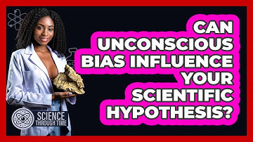 Can Unconscious Bias Influence Your Scientific Hypothesis? - Science Through Time