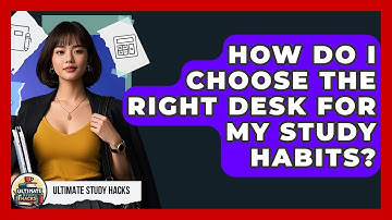 How Do I Choose The Right Desk For My Study Habits? - Ultimate Study Hacks
