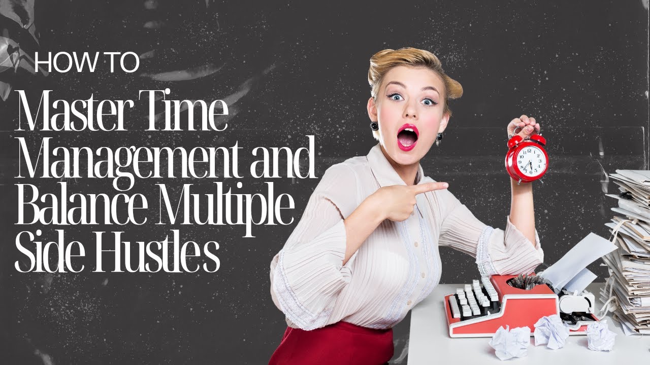 Mastering Time Management: How To Successfully Balance Multiple Side ...