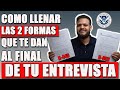 COMO LLENAR LAS 2 FORMAS QUE TE DAN AL FINAL DE TU ENTREVISTA DE CIUDADANIA AMERICANA.