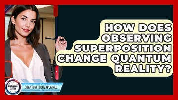 How Does Observing Superposition Change Quantum Reality? - Quantum Tech Explained