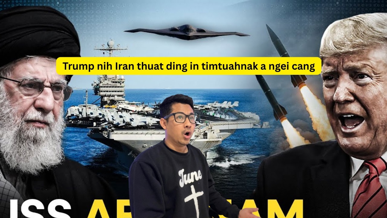 Trump nih Iran thuat ding in timtuahnak a ngei cang