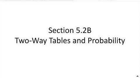 Section 5.2B Two-Way Tables and Probability