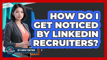 How Do I Get Noticed By LinkedIn Recruiters?