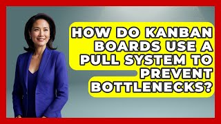 How Do Kanban Boards Use A Pull System To Prevent Bottlenecks? - The Project Manager Toolkit