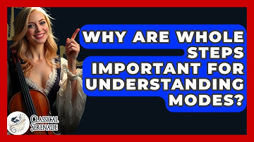 Why Are Whole Steps Important For Understanding Modes? - Classical Serenade