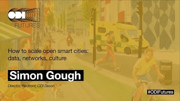 Simon Gough - ODI Futures: How to scale open smart cities: data, networks, culture