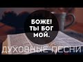 Боже! Ты Бог мой - христианские песни