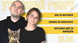 РЗВРТ | Бои за Волчанск. Законы об иноагентах. Патрушев идёт за кораблём | 15.05.2024