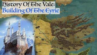 Building Of The Eyrie (History Of The Vale) Game Of Thrones/House Of The Dragon History & Lore