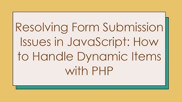 Resolving Form Submission Issues in JavaScript: How to Handle Dynamic Items with PHP
