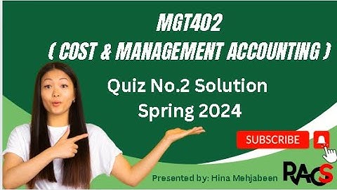 MGT402 (Cost & Management Accounting) Quiz No.2 Solution Spring 2024