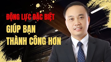 Đây là Động Lực đặc biệt giúp bạn Thành Công hơn