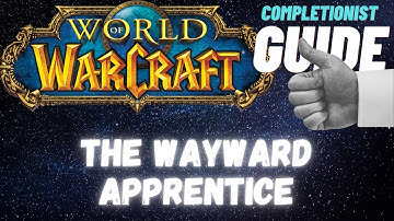 The Wayward Apprentice WoW Quest completionist guide