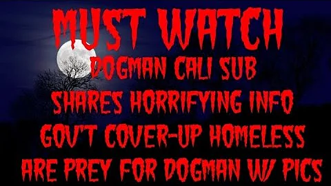 DOGMAN CALI SUB SHARES HORRIFYING INFO GOV'T COVER...