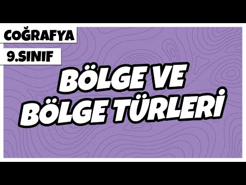 9. Sınıf Coğrafya - Bölge ve Bölge Türleri | 2022