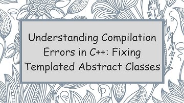 Understanding Compilation Errors in C+ + : Fixing Templated Abstract Classes