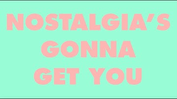 Nostalgia’s Gonna Get You (lyric video)
