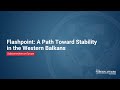Flashpoint: A Path Toward Stability in the Western Balkans