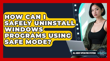 How Can I Safely Uninstall Windows Programs Using Safe Mode? - All About Operating Systems