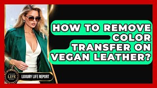 Famous How To Remove Color Transfer On Vegan Leather? - Luxury Life Report Profile