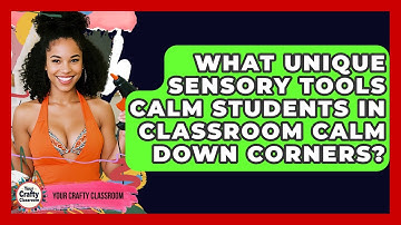 What Unique Sensory Tools Calm Students In Classroom Calm Down Corners? - Your Crafty Classroom