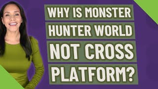 Why is Monster Hunter world not cross platform?