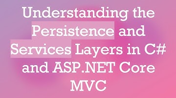 Understanding the Persistence and Services Layers in C# and ASP.NET Core MVC