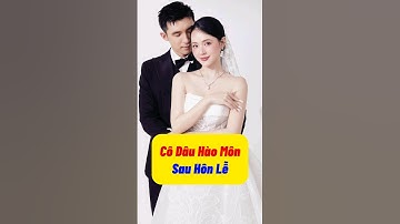 Cô dâu hào môn sau hôn lễ