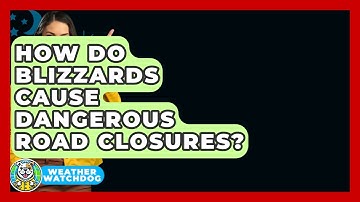 How Do Blizzards Cause Dangerous Road Closures? - Weather Watchdog