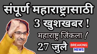 आत्ताच्या 3 ठळक बातम्या || सर्वांना खुशखबर || 27 जुलै || ब्रेकिंग न्यूज