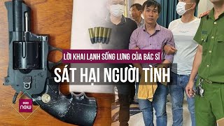 Lời khai lạnh sống lưng của bác sĩ sát hại người tình | VTC Now