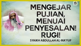 Mengejar Pujian, Menuai Penyesalan! Rugi! - Syaikh Abdullah al-Ma'yuf #nasehatulama