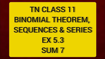 TN CLASS 11 MATHS BINOMIAL THEOREM SEQUENCES & SERIES EX 5.3 SUM 7