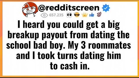 I heard you could get a big breakup payout from dating the school bad boy. My 3 roommates and...