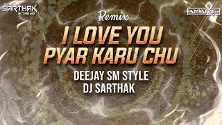 I LOVE YOU PYAR KARU CHU | DEEJAY SM STYLE | DJ SARTHAK | DHOL MIX | ZALA MALA PREM ZALA DJ SONG