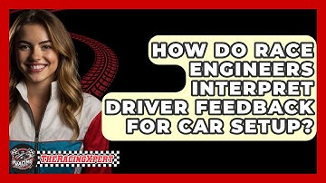 How Do Race Engineers Interpret Driver Feedback For Car Setup? - The Racing Xpert