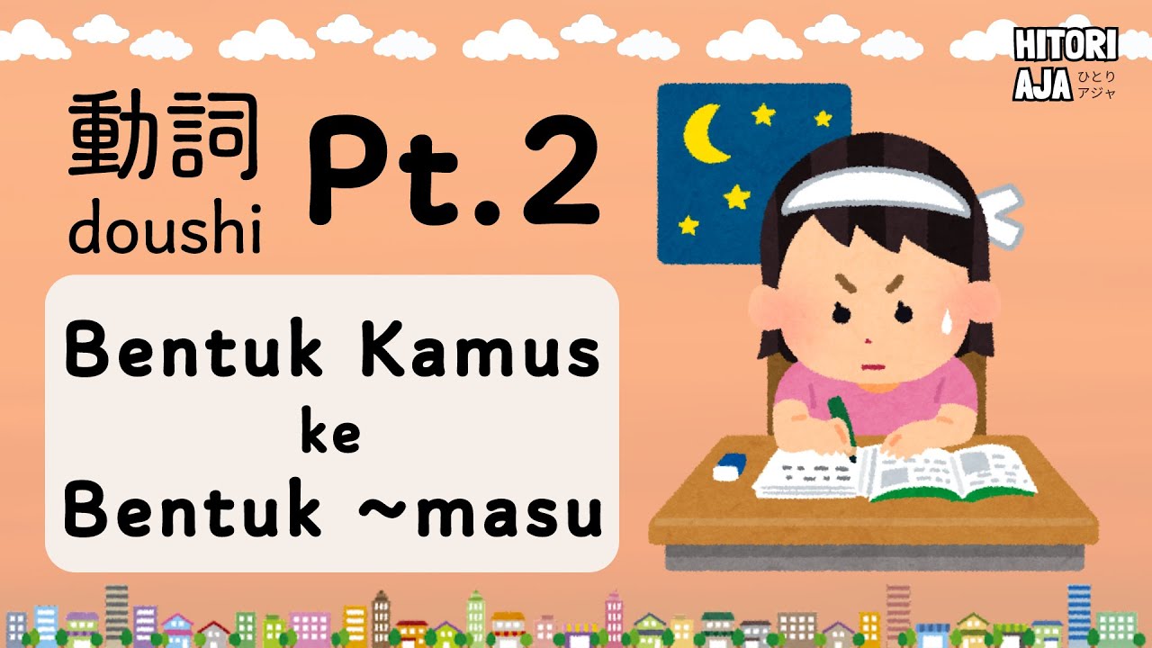 Belajar DOUSHI Bag. 2 | Mengubah Kata Kerja dari BENTUK KAMUS ke BENTUK ~MASU