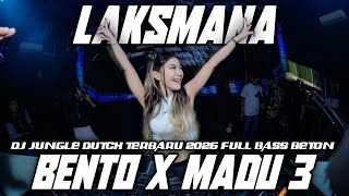 DJ LAKSMANA X BENTO X MADU 3 DJ JUNGLE DUTCH TERBARU 2026 FULL BASS BETON 