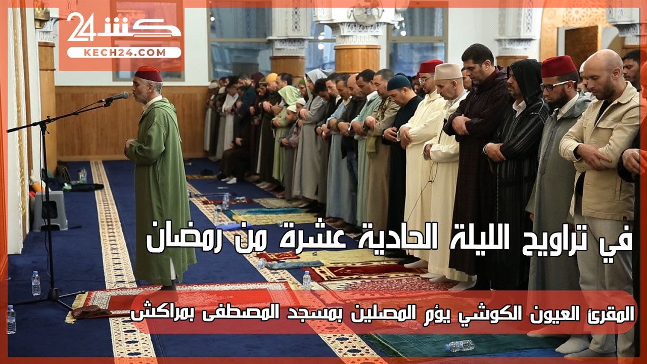 في تراويح الليلة الحادية عشرة من رمضان.. المقرئ العيون الكوشي يؤم المصلين بمسجد المصطفى بمراكش