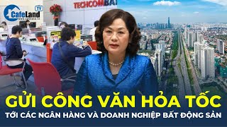 Ngân hàng Nhà nước gửi công văn HỎA TỐC tới các ngân hàng và doanh nghiệp bất động sản | CafeLand