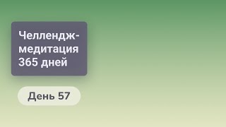 57-й день челлендж-медитации 365 дней. Тишина внутри.