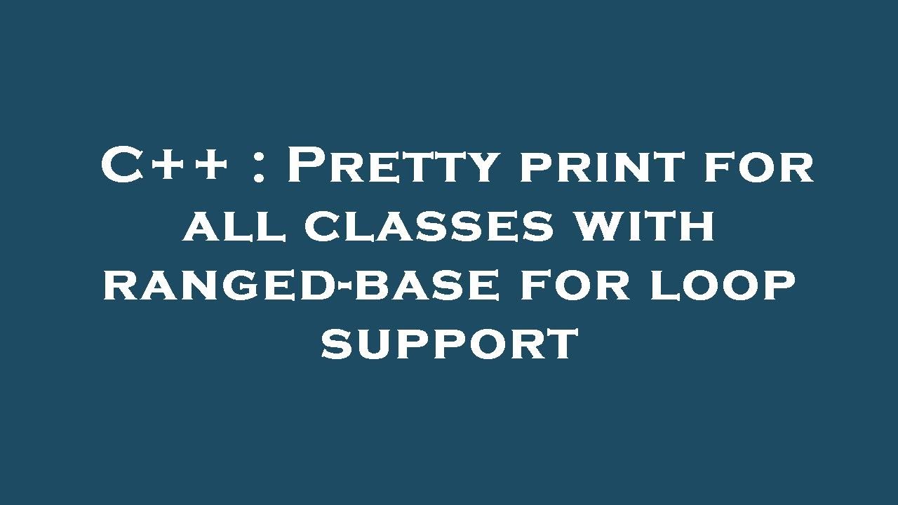 C++ : Pretty print for all classes with ranged-base for loop support ...