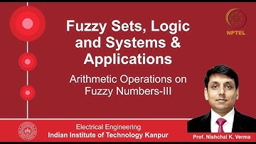 Lecture 22 - Arithmetic Operations on Fuzzy Numbers - 2 By Prof. Nishchal K. Verma