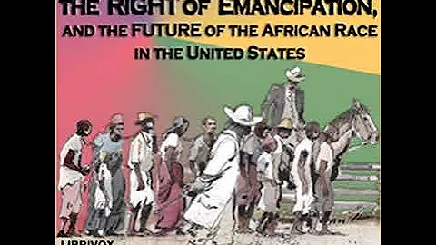 The Wrong of Slavery, the Right of Emancipation, and the Future of the African Race in t... Part 1/2